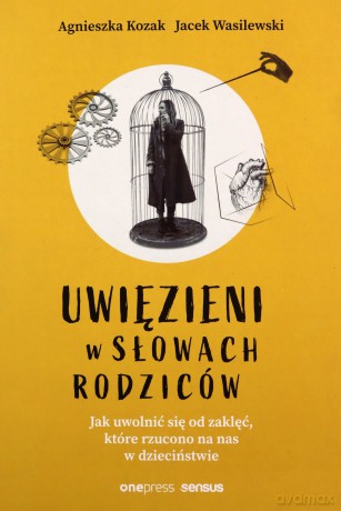 Uwięzieni w słowach rodziców. Jak uwolnić się od zaklęć, które rzucono na nas w dzieciństwie - Agnieszka Kozak, Jacek Wasilewski [KSIĄŻKA]