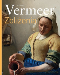 Vermeer. Zbliżenia - Gary Schwartz [KSIĄŻKA]