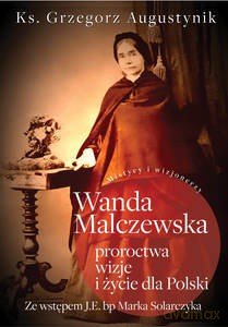Wanda Malczewska; proroctwa, wizje i życie dla Polski - Grzegorz Augustynik [KSIĄŻKA]