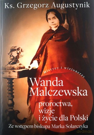 Wanda Malczewska; proroctwa, wizje i życie dla Polski - Grzegorz Augustynik [KSIĄŻKA]