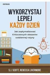 Wykorzystaj lepiej każdy dzień... - Steve Scott, Rebecca Livermore [KSIĄŻKA]