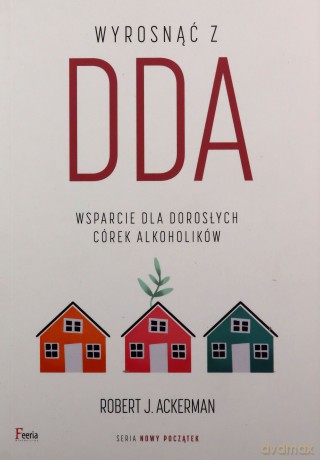 Wyrosnąć z DDA. Wsparcie dla dorosłych córek alkoholików - Robert J. Ackerman [KSIĄŻKA]