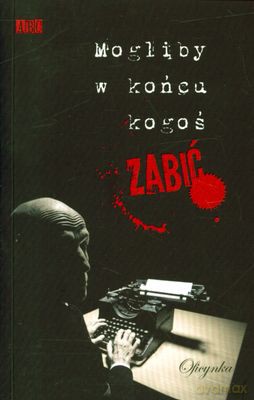 Mogliby W Końcu Kogoś Zabić [KSIĄŻKA]