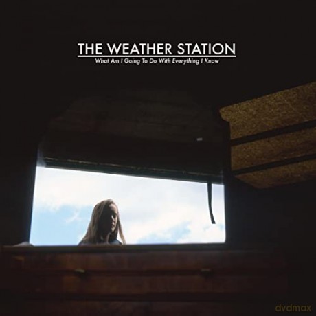 The Weather Station: What Am I Going To Do With Everything I Know [Winyl]