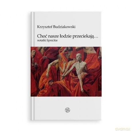 Choć nasze łodzie przeciekają Notatki lipnickie - Krzysztof Budziakowski [KSIĄŻKA]