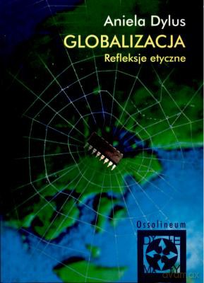 Globalizacja Refleksje Etyczne - Aniela Dylus [KSIĄŻKA]