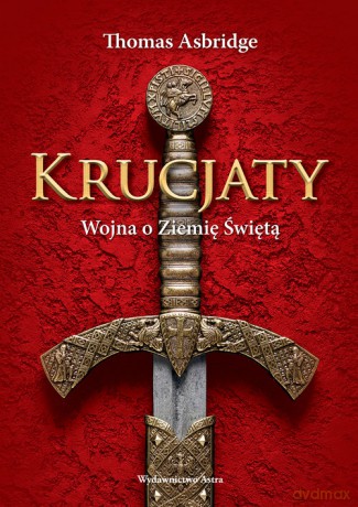 Krucjaty. Wojna o Ziemię świętą - Asbridge Thomas [KSIĄŻKA]