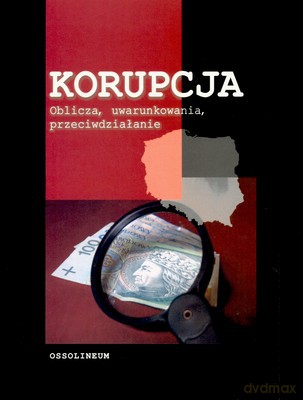 Korupcja Oblicza Uwarunkowania Przeciwdziałanie [KSIĄŻKA]