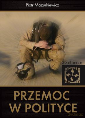 Przemoc W Polityce - Piotr Mazurkiewicz [KSIĄŻKA]