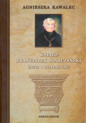 Ksiądz Franciszek Siarczyński Życie I Działalność - Agnieszka Kawalec [KSIĄŻKA]
