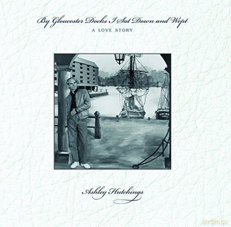 Ashley Hutchings: By Gloucester Docks I Sat And Wept [Winyl]