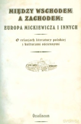 Między Wschodem A Zachodem Europa Mickiewicza I Innych [KSIĄŻKA]