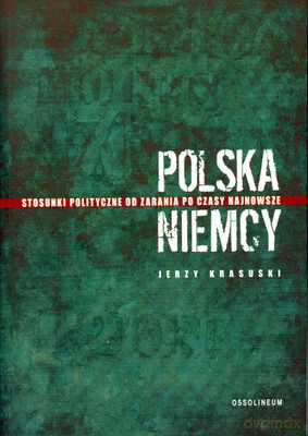 Polska - Niemcy Stosunki Polityczne Od Zarania Po Czasy Najnowsze - Jerzy Krasuski [KSIĄŻKA]
