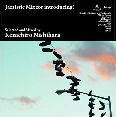 Kenichiro Nishihara: Jazzistic Mix For Introducing [CD]
