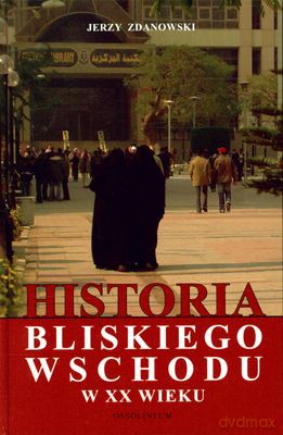 Historia Bliskiego Wschodu W XX Wieku (twarda) - Jerzy Zdanowski [KSIĄŻKA]