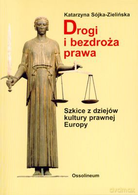 Drogi I Bezdroża Prawa Szkice Z Dziejów Kultury Prawnej Europy - Katarzyna Sójka-Zielińska [KSIĄŻKA]