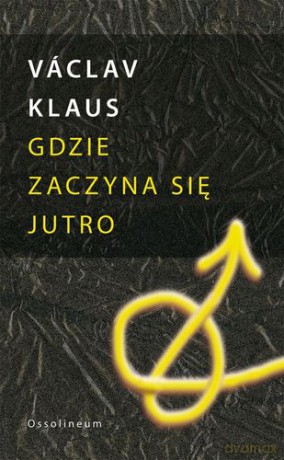 Gdzie Zaczyna Się Jutro (twarda) - Vaclav Klaus [KSIĄŻKA]