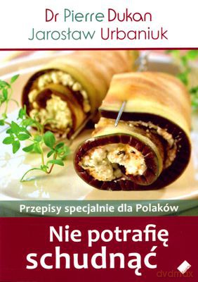 Nie Potrafię Schudnąć Przepisy Specjalnie Dla Polaków - Dr Pierre Dukan, Jarosław Urbaniuk [KSIĄŻKA]