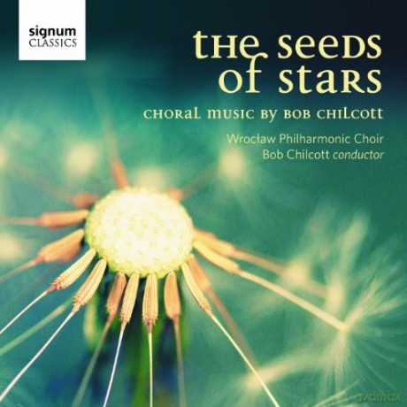 Wroclaw Philharmonic Choir Bob Chilcott: The Seeds Of Stars: Choral Music By Bob Chilco [CD]