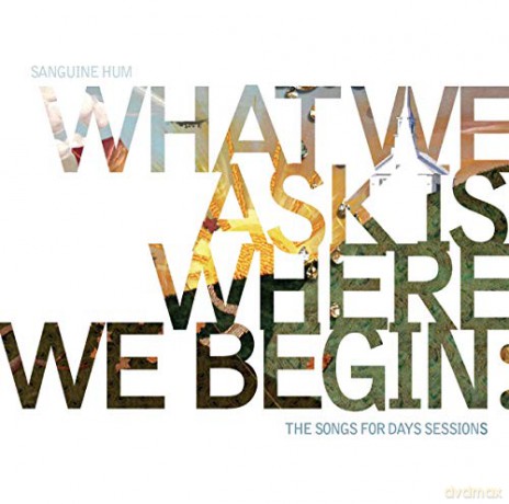 Sanguine Hum: What We Ask Is Where We Begin: The Songs For Days Sessions [2CD]