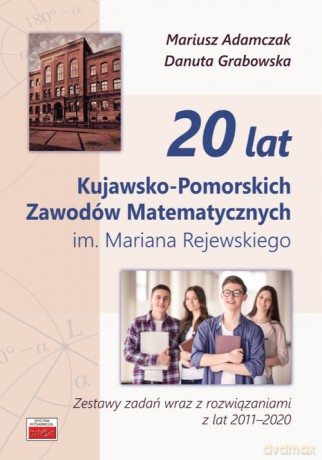 20 lat Kujawsko-Pomorskich Zawodów Matematycznych im. Mariana Rejewskiego - Mariusz Adamczak, Danuta Grabowska [KSIĄŻKA]