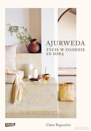 Ajurweda Życie w zgodzie ze sobą - Claire Ragozzino [KSIĄŻKA]