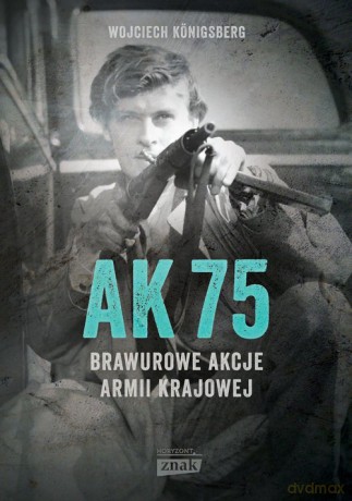AK75 Brawurowe akcje Armii Krajowej - Wojciech Konigsberg [KSIĄŻKA]