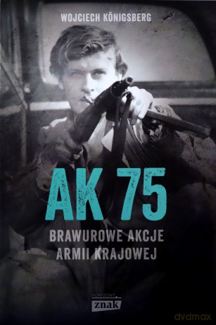 AK75 Brawurowe akcje Armii Krajowej - Wojciech Konigsberg [KSIĄŻKA]