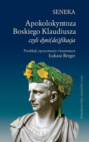 Apokolokyntoza Boskiego Klaudiusza czyli dyni(dei)fikacja - Seneka [KSIĄŻKA]