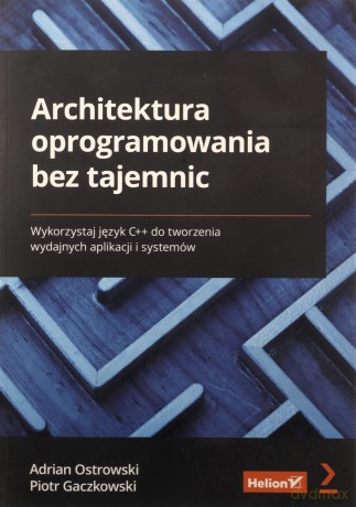 Architektura oprogramowania bez tajemnic Wykorzystaj język C++ do tworzenia wydajnych aplikacji i systemów - Adrian Ostrowski, Piotr Gaczkowski [KSIĄŻKA]