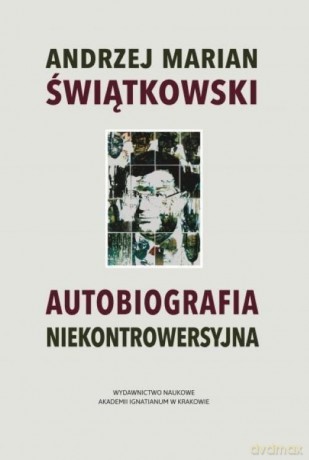 Autobiografia niekontrowersyjna - Andrzej Marian Świątkowski [KSIĄŻKA]