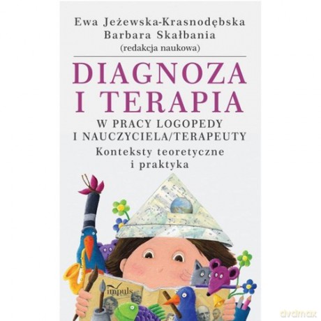 Diagnoza i terapia w pracy logopedy i nauczyciela terapeuty [KSIĄŻKA]