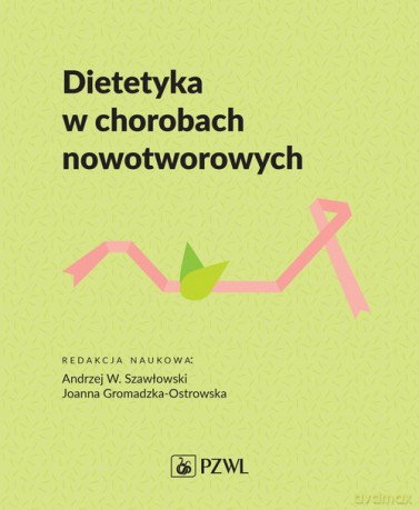Dietetyka w chorobach nowotworowych - Andrzej Szawłowski, JoannaGromadzka-Ostrowska [KSIĄŻKA]