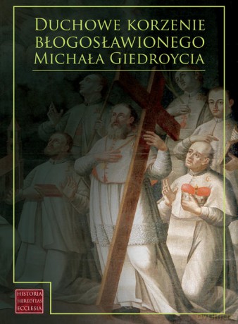 Duchowe korzenie błogosławionego Michała Giedroycia - Sielepin red. Adelajda, Bruździński red. Andrzej [KSIĄŻKA]