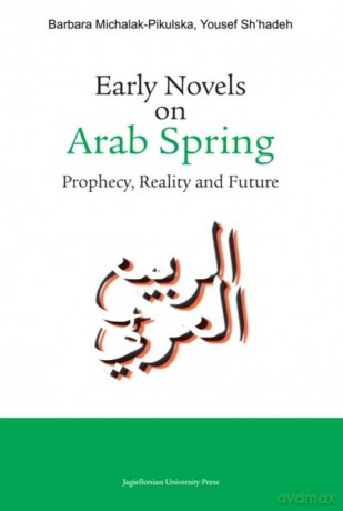 Early Novels on Arab Spring - Barbara Michalak-Pikulska, Yousef Sh'hadeh [KSIĄŻKA]