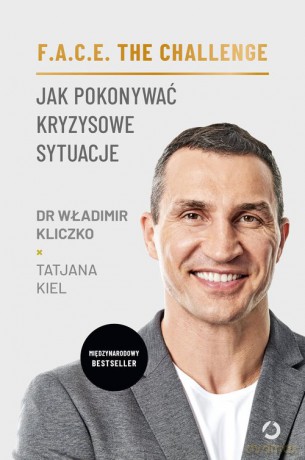 F.A.C.E. the Challenge Jak pokonywać kryzysowe sytuacje - Władimir Kliczko, Tatjana Kiel [KSIĄŻKA]