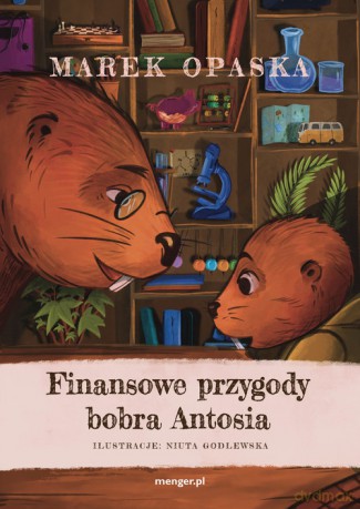 Finansowe przygody bobra Antosia - Marek Opaska [KSIĄŻKA]