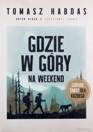 Gdzie w góry na weekend - Tomasz Habdas [KSIĄŻKA]