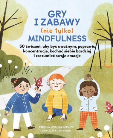 Gry i zabawy mindfulness: 50 ćwiczeń, aby być uważnym, poprawić koncentrację, kochać siebie bardziej - Kristina Marcelli-Sargent [KSIĄŻKA]