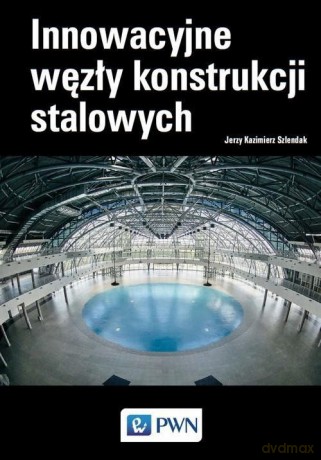 Innowacyjne węzły konstrukcji stalowych - Jerzy Kazimierz Szlendak [KSIĄŻKA]