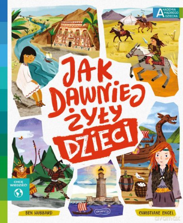 Jak dawniej żyły dzieci Akademia mądrego dziecka Chcę wiedzieć - Ben Hubbard [KSIĄŻKA]