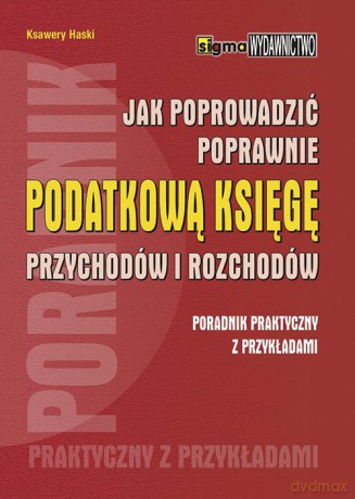 Jak poprowadzić poprawnie podatkową księgę przychodów i rozchodów - Ksawery Haski [KSIĄŻKA]