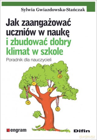 Jak zaangażować uczniów w naukę i zbudować dobry klimat w szkole - Sylwia Gwiazdowska-Stańczak [KSIĄŻKA]