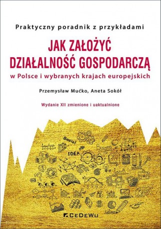 Jak założyć i prowadzić działalność gospodarczą w Polsce i wybranych krajach europejskich - Przemysław Mućko, Aneta Sokół [KSIĄŻKA]