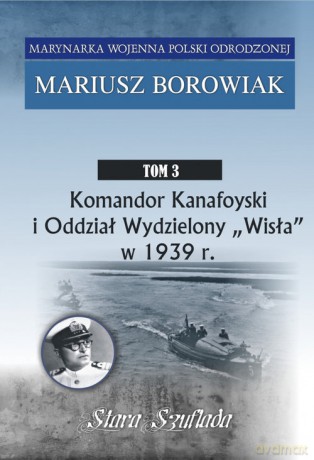 Komandor Kanafoyski I Oddział Wydzielony Wisła w 1939 r. - Mariusz Borowiak [KSIĄŻKA]