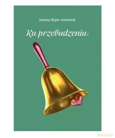 Ku przebudzeniu - Joanna Bojar-Antoniuk [KSIĄŻKA]