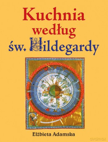 Kuchnia według Św. Hildegardy - Elżbieta Adamska [KSIĄŻKA]
