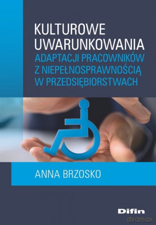 Kulturowe uwarunkowania adaptacji pracowników z niepełnosprawnością w przedsiębiorstwach - Anna Brzosko [KSIĄŻKA]