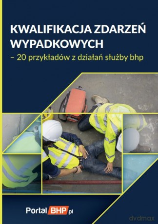 Kwalifikacja zdarzeń wypadkowych 20 przykładów z działań służby bhp [KSIĄŻKA]