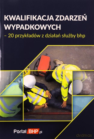 Kwalifikacja zdarzeń wypadkowych 20 przykładów z działań służby bhp [KSIĄŻKA]